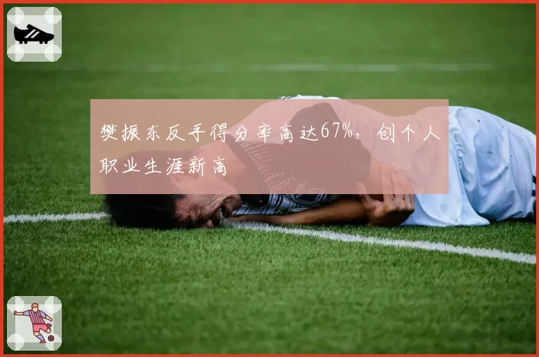 樊振东反手得分率高达67%，创个人职业生涯新高