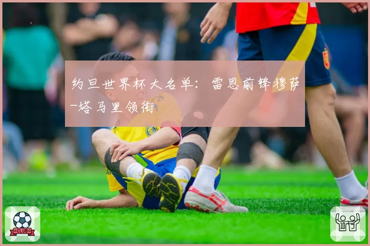 约旦世界杯大名单:雷恩前锋穆萨-塔马里领衔