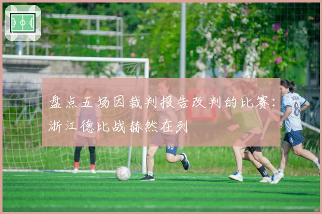 盘点五场因裁判报告改判的比赛：浙江德比战赫然在列