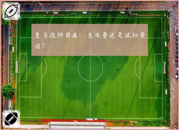 皇马选帅困局：克洛普还是波切蒂诺？